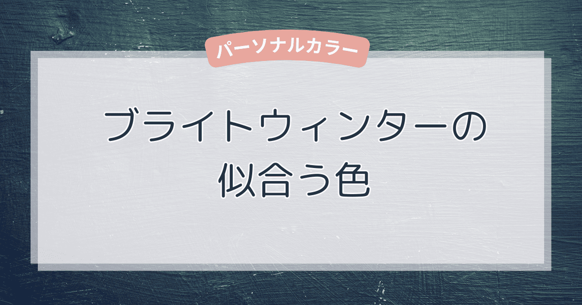 ブライトウィンターに似合う色一覧！ベーシックカラー・アクセントカラー・NGカラーまでやさしく解説