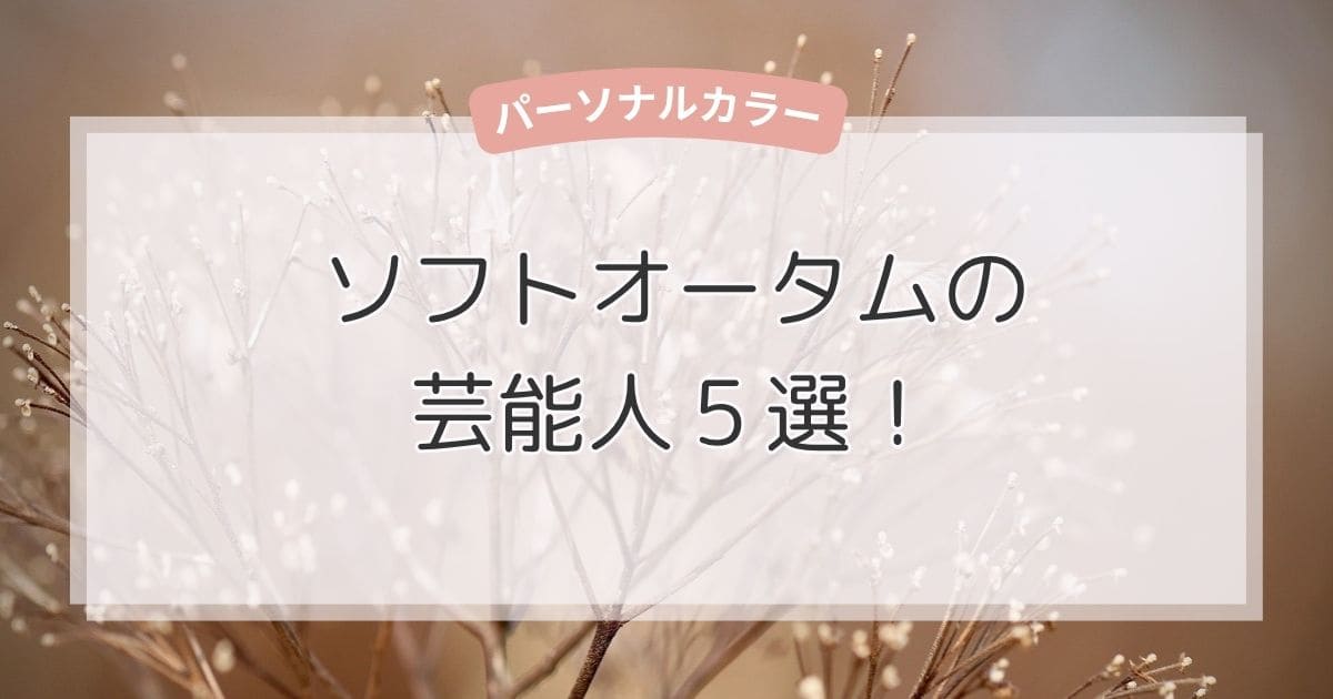 ソフトオータムの芸能人5選！似合う色・ファッション・メイクもまるわかり